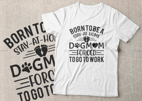 Born to Be a Stay at Home Dog Mom Forced: Crafts & Graphics