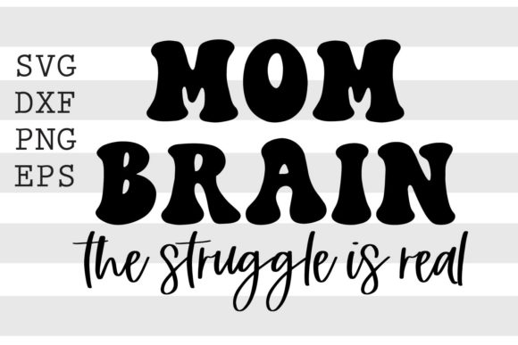 Mom Brain the Struggle is Real SVG