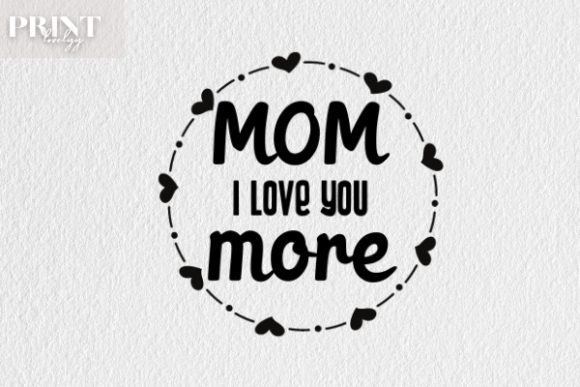 Mom I Love You More: Graphics for Crafts