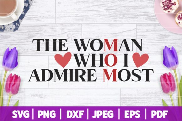 Mom the Woman Who I Admire Most SVG: Graphics for Crafts